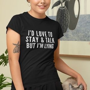 I'd Love To Stay & Talk But I'm Lying T-Shirt